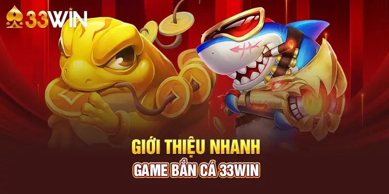 Tổng quan về bắn cá 33win